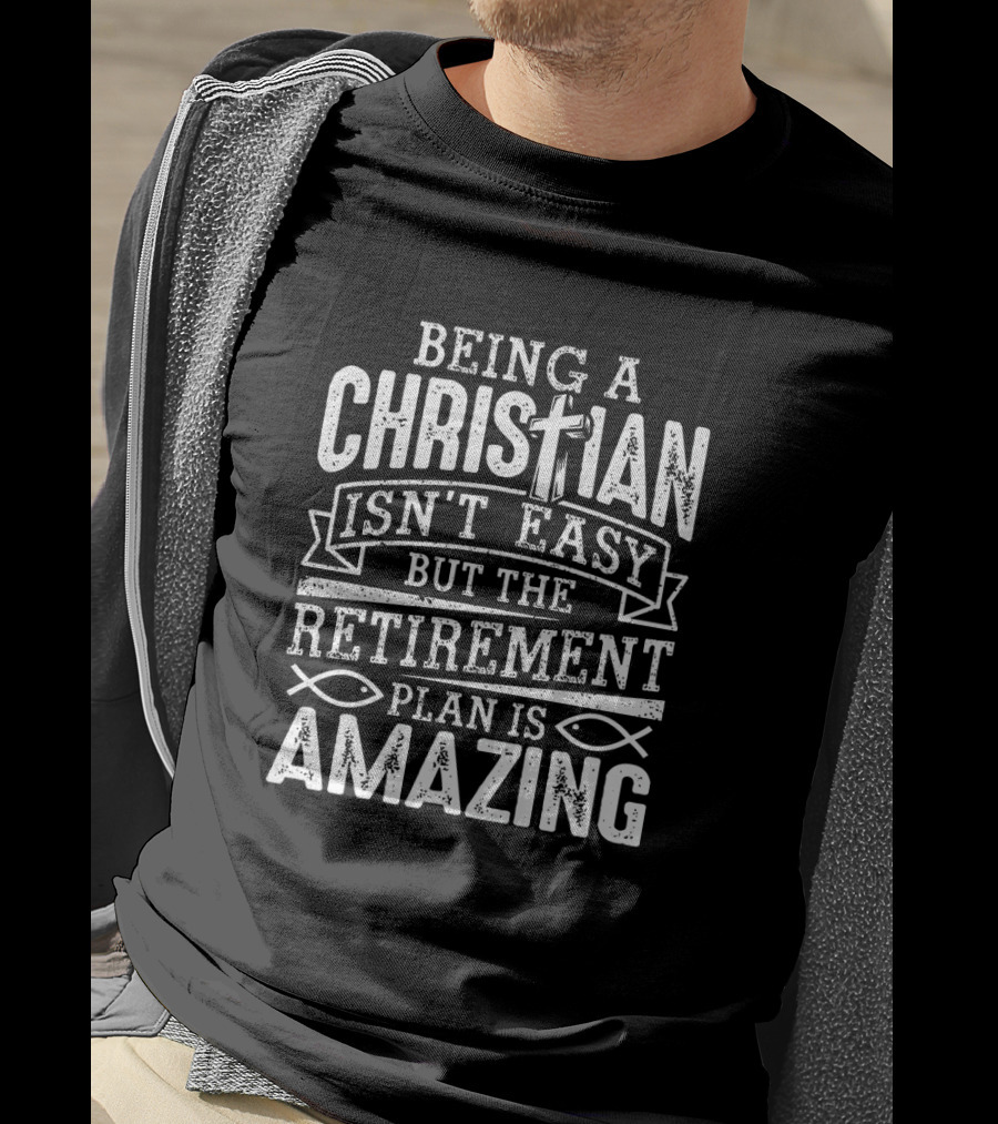 Being A Christian Isn't Easy But The Retirement Plan Is Amazing With Cross And Ichthys Symbols T-Shirt
