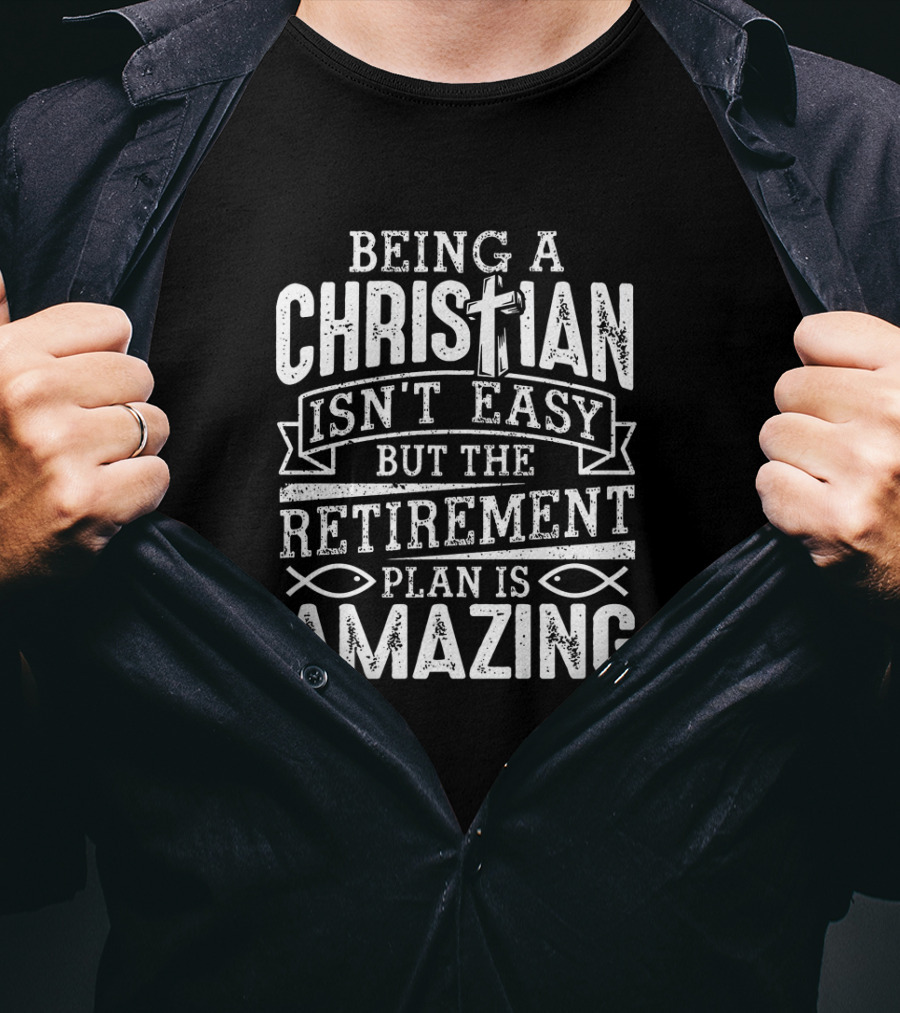 Being A Christian Isn't Easy But The Retirement Plan Is Amazing With Cross And Ichthys Symbols T-Shirt