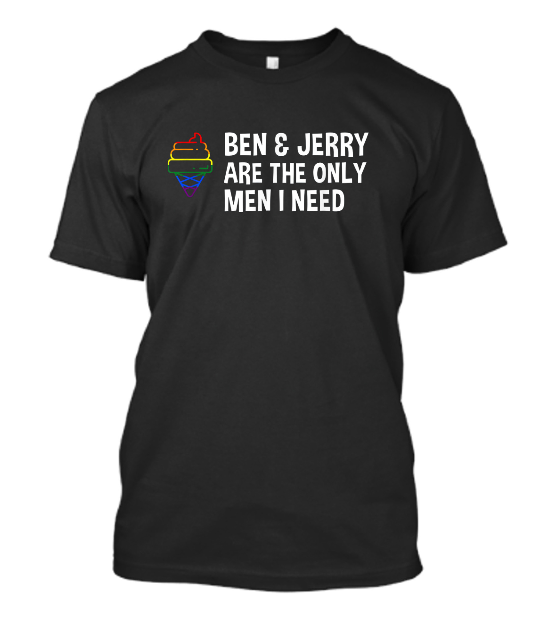 BEN And JERRY ARE THE ONLY MEN I NEED Rainbow Ice Cream Cone T-Shirt