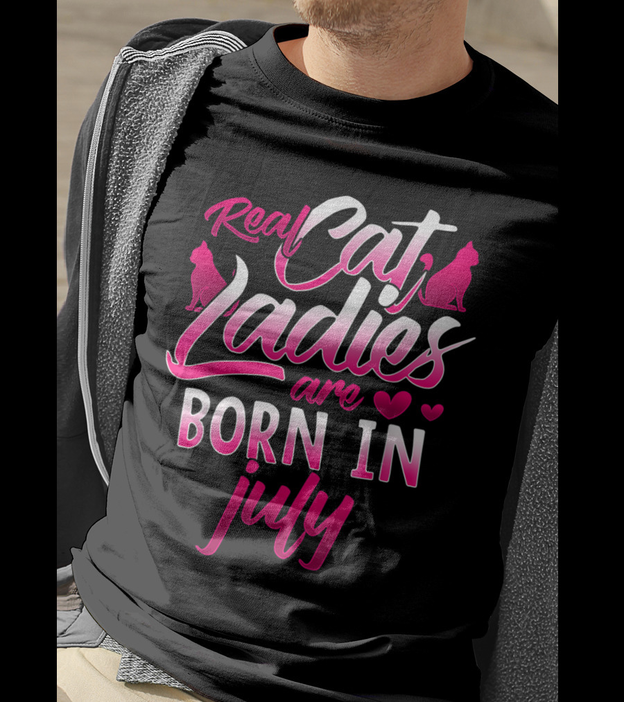 Real Cat Ladies Are Born In July Cute Cat Lover Birthday T-Shirt