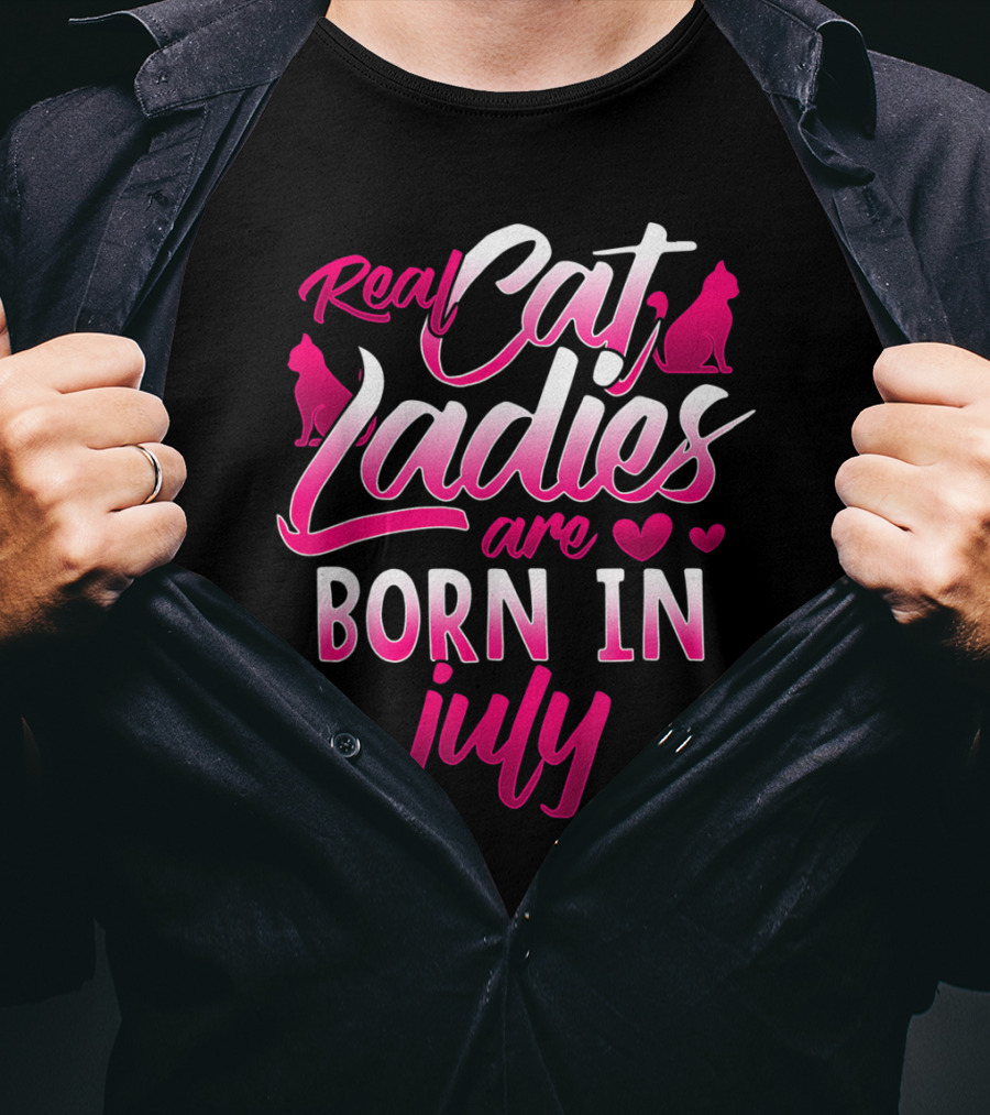 Real Cat Ladies Are Born In July Cute Cat Lover Birthday T-Shirt