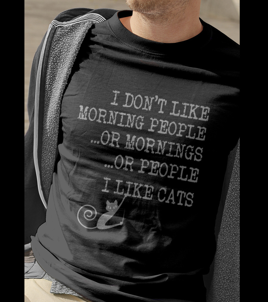 I Don't Like Morning People Or Mornings Or People I Like Cats T-Shirt