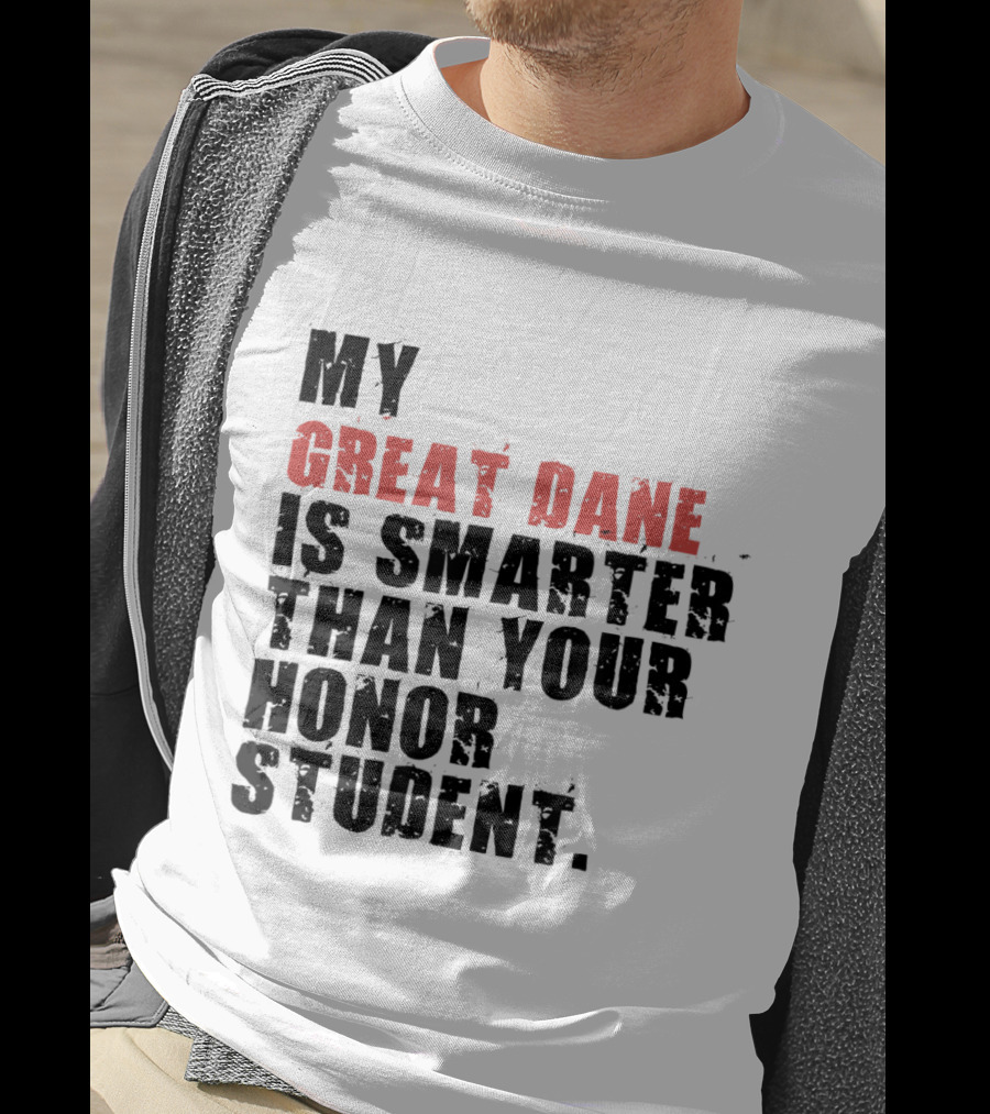 My Great Dane Is Smarter Than Your Honor Student T-Shirt