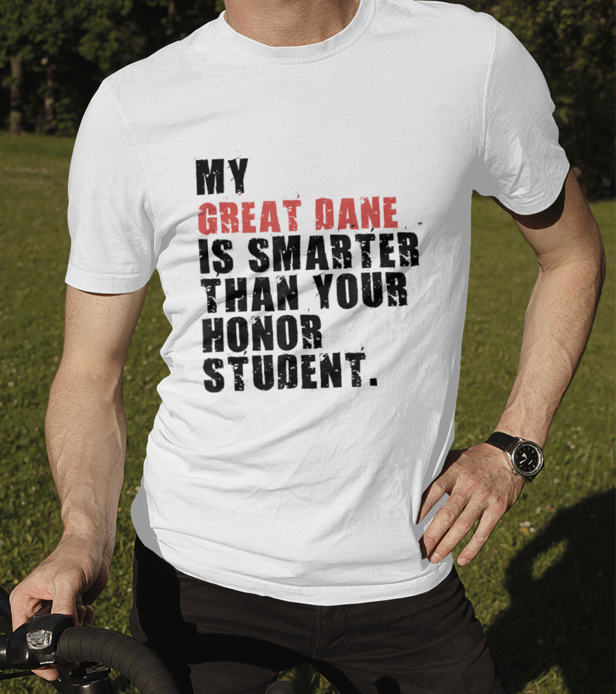 My Great Dane Is Smarter Than Your Honor Student T-Shirt