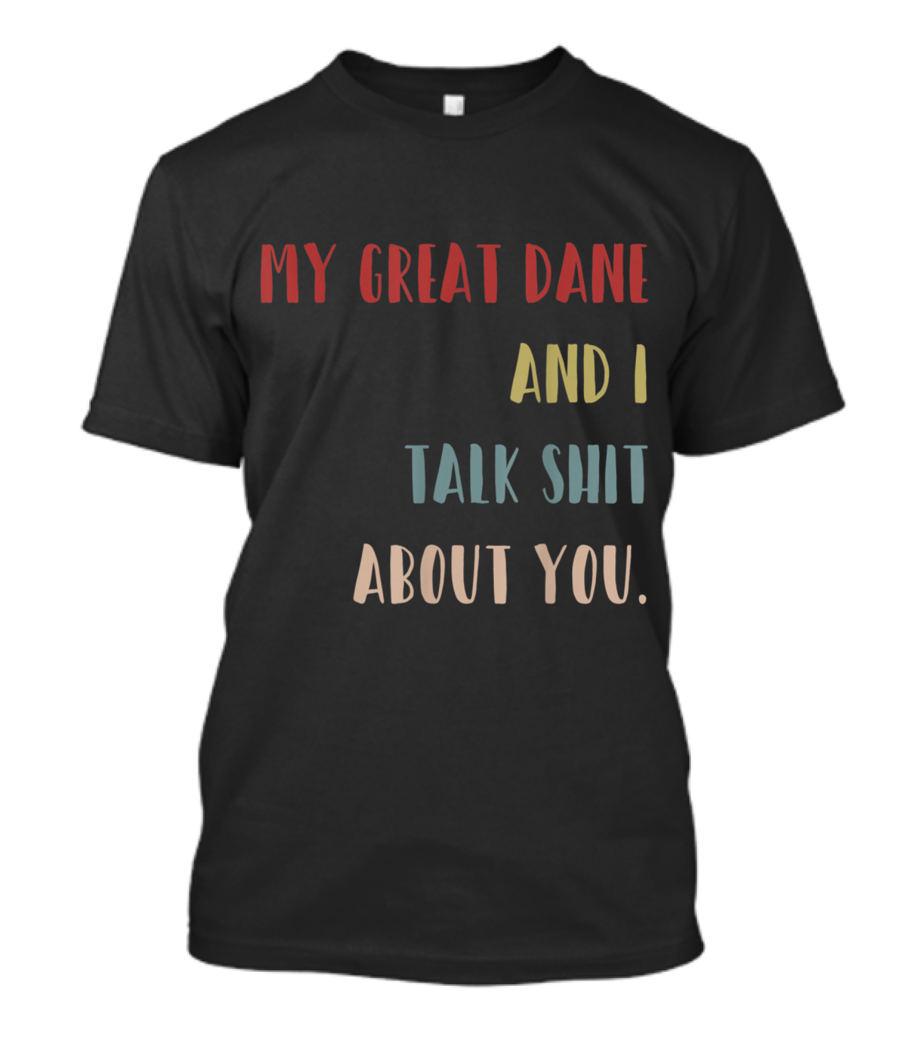 My Great Dane And I Talk Shit About You T-Shirt