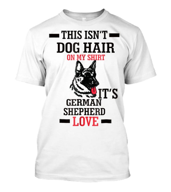 This Isn't Dog Hair On My Shirt It's German Shepherd Love T-Shirt