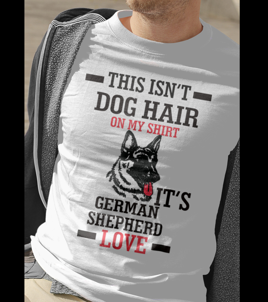This Isn't Dog Hair On My Shirt It's German Shepherd Love T-Shirt