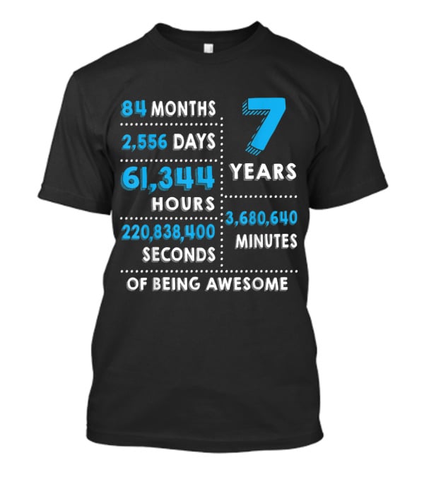 84 Months 2,556 Days 61,344 Hours 7 Years 3,680,640 Minutes 220,838,400 Seconds Of Being Awesome T-Shirt