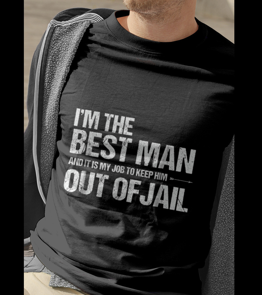I'm The Best Man And It Is My Job To Keep Him Out Of Jail T-Shirt