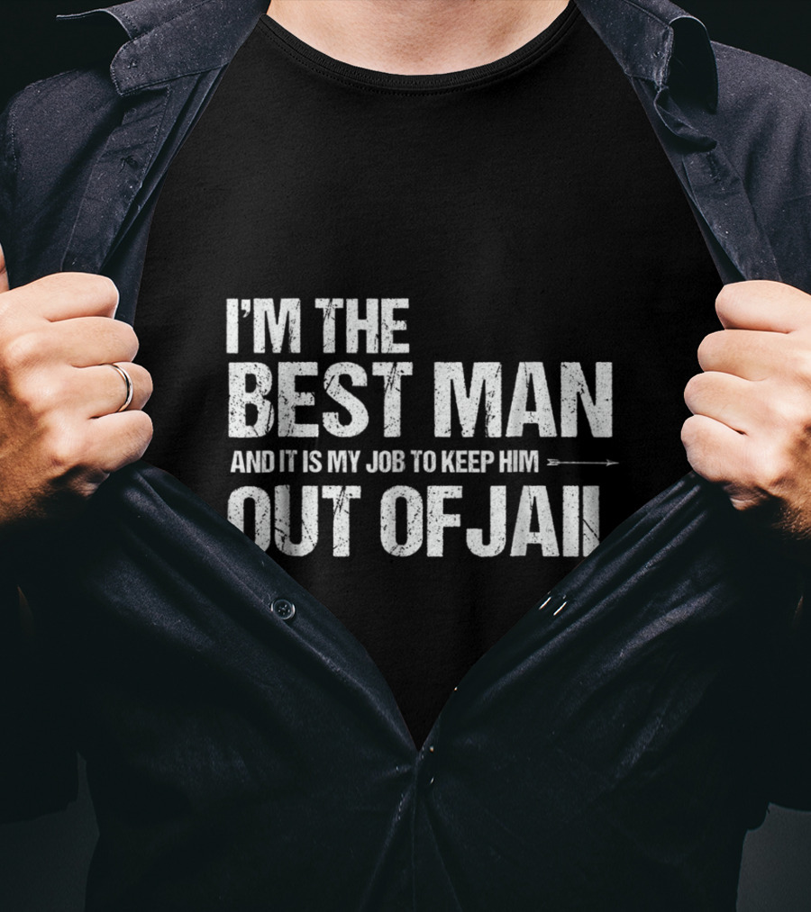 I'm The Best Man And It Is My Job To Keep Him Out Of Jail T-Shirt