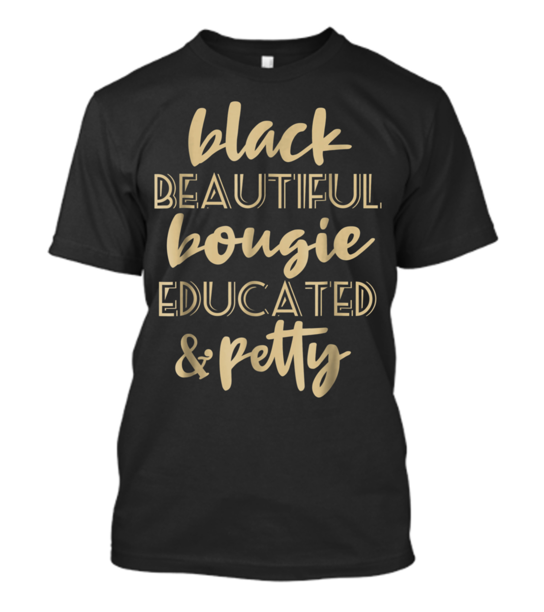 Black Beautiful Bougie Educated And Petty Black Queen T-Shirt
