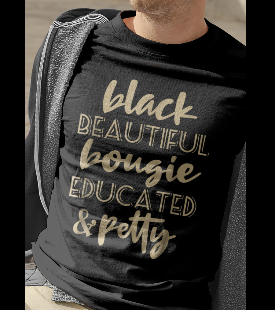 Black Beautiful Bougie Educated And Petty Black Queen T-Shirt