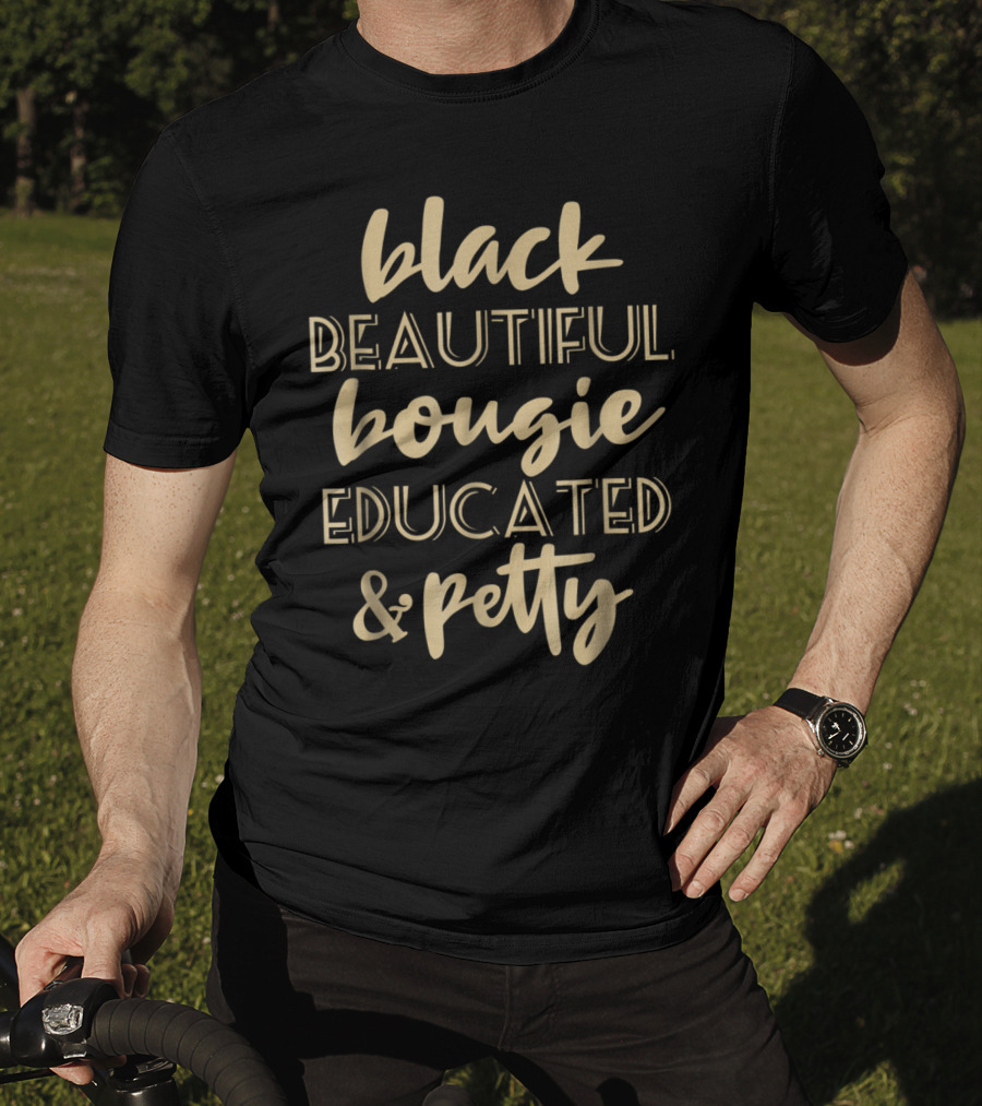 Black Beautiful Bougie Educated And Petty Black Queen T-Shirt