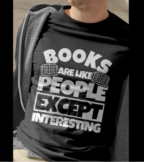 Books Are Like People Except Interesting T-Shirt