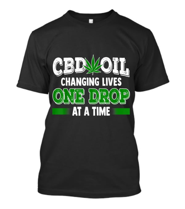 CBD Oil Changing Lives One Drop At A Time Cannabinoid Hemp Heals Slogan Quote Fun T-Shirt