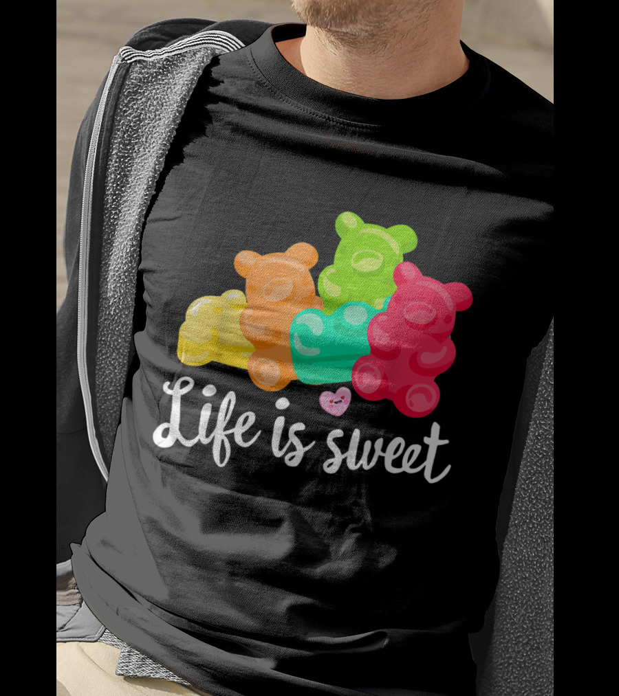 Life Is Sweet Gummy Bears Soft Sugar Candy Fruity Juicy T-Shirt