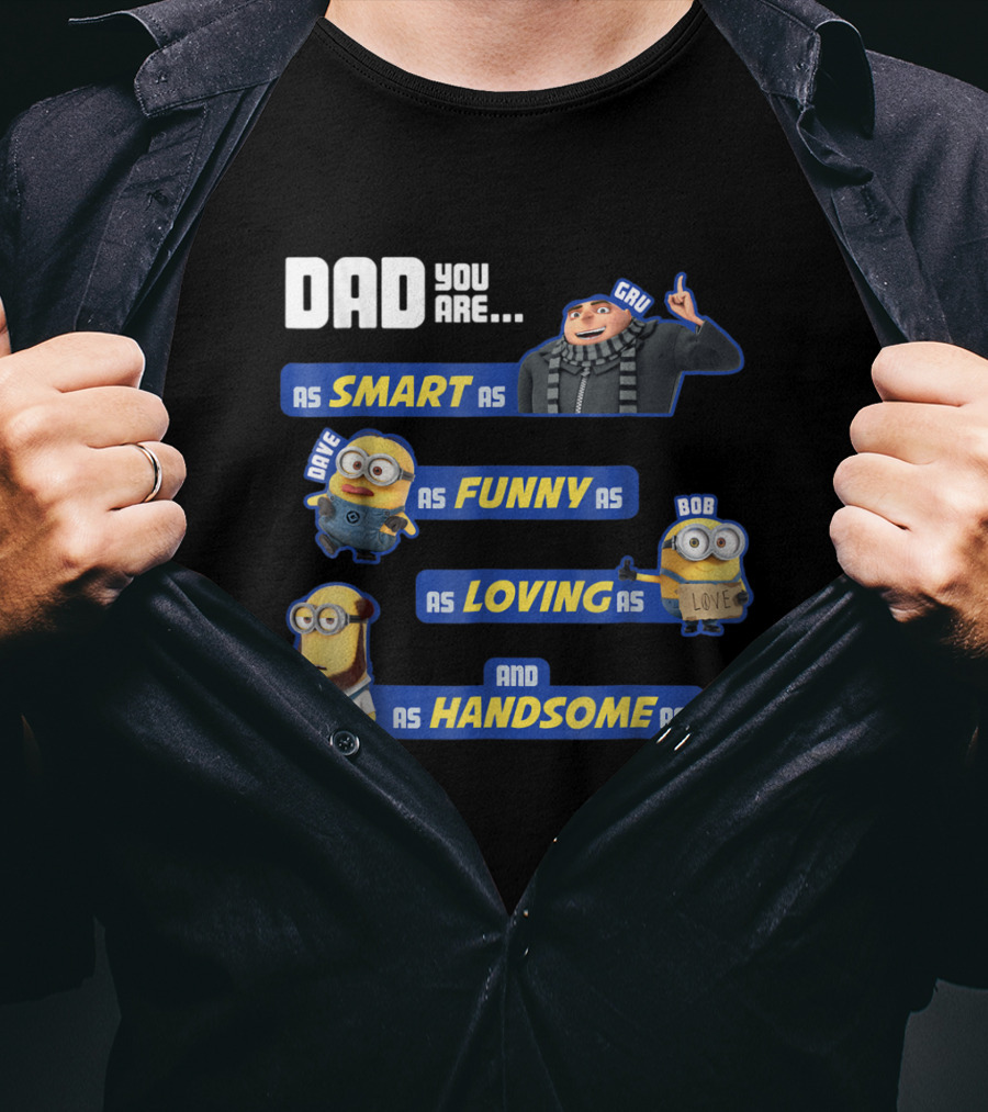 Dad You Are As Smart As Gru As Funny As Dave As Loving As Bob And As Handsome As Tim T-Shirt