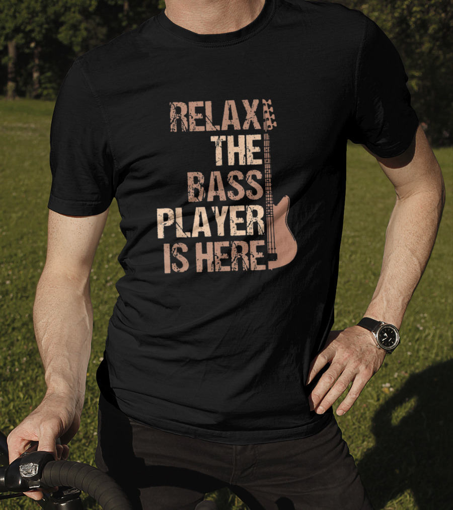 Relax The Bass Player Is Here Guitar Player Bass Guitar T-Shirt
