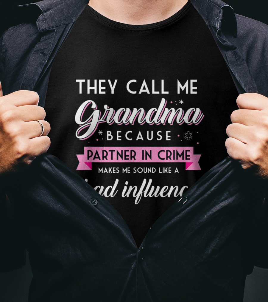They Call Me Grandma Because Partner In Crime Makes Me Sound Like A Bad Influence T-Shirt