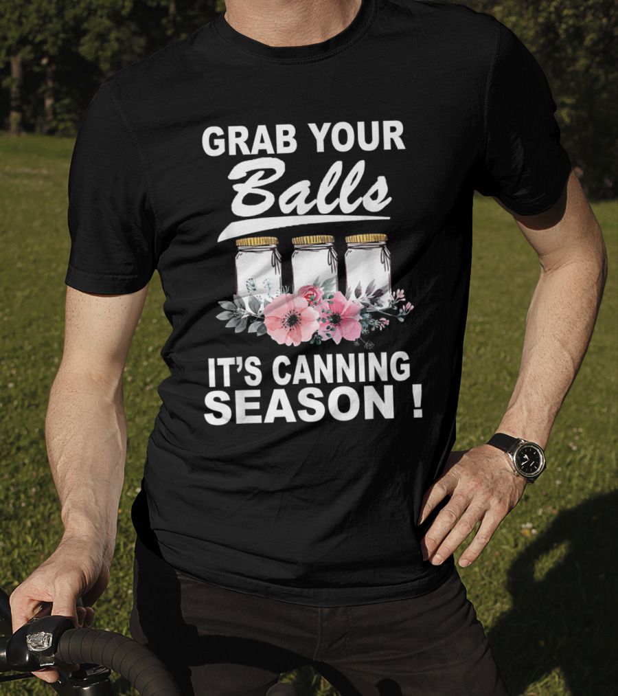 Grab Your Balls It's Canning Season Jars And Flowers T-Shirt