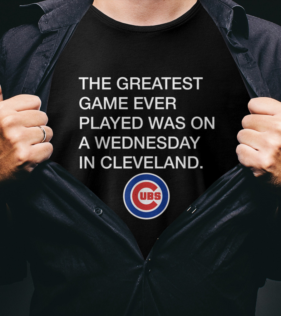 The Greatest Game Ever Played Was On A Wednesday In Cleveland Cubs T-Shirt