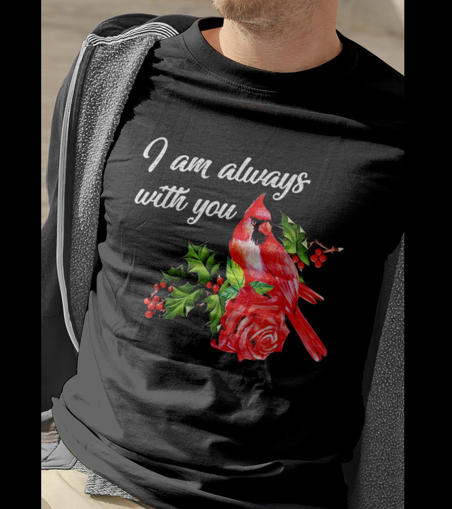 I Am Always With You Northern Cardinal Bird Holly Rose T-Shirt