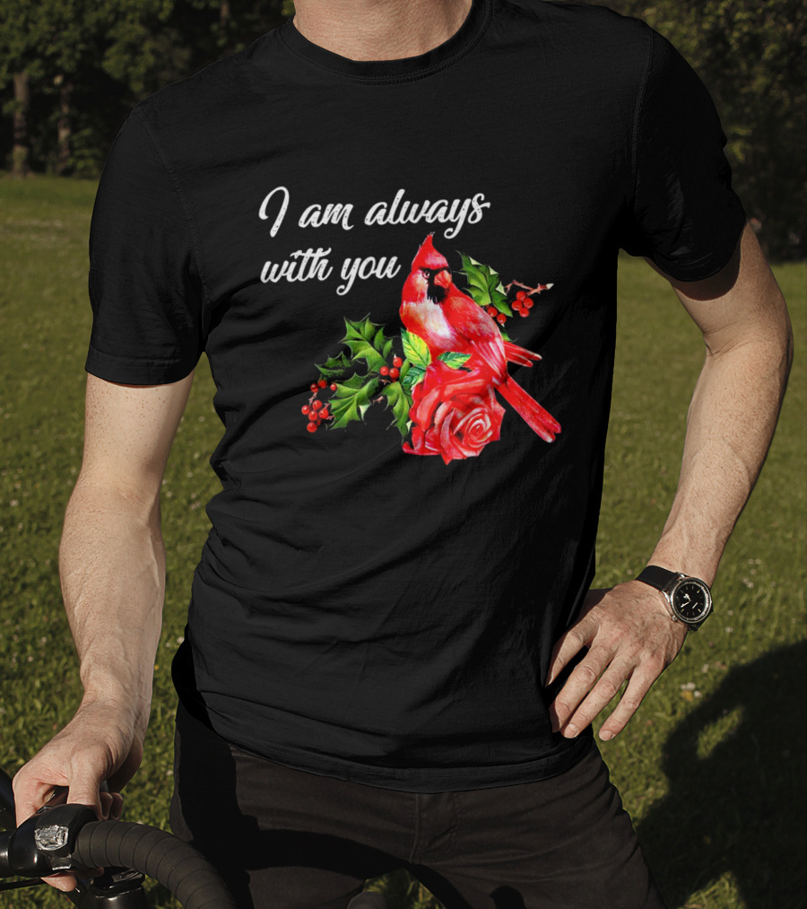 I Am Always With You Northern Cardinal Bird Holly Rose T-Shirt