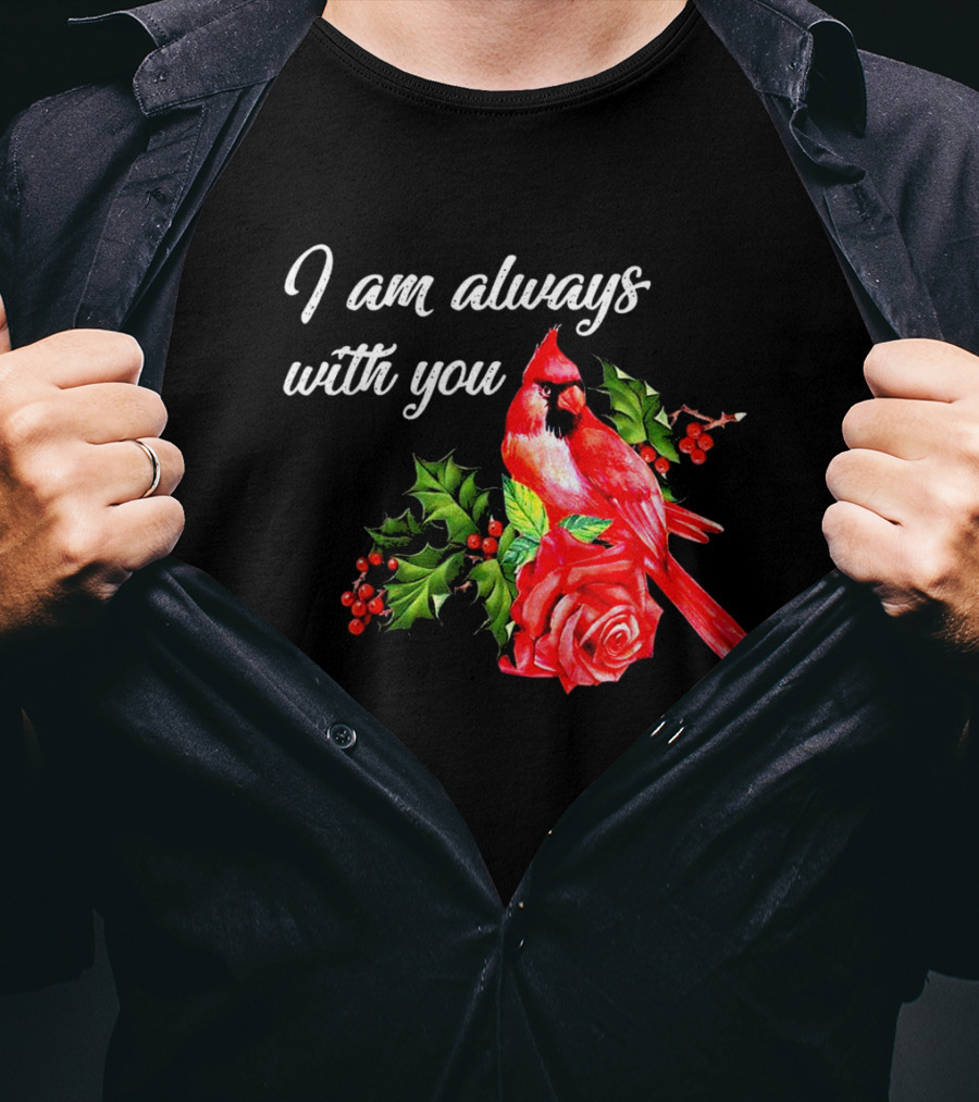 I Am Always With You Northern Cardinal Bird Holly Rose T-Shirt