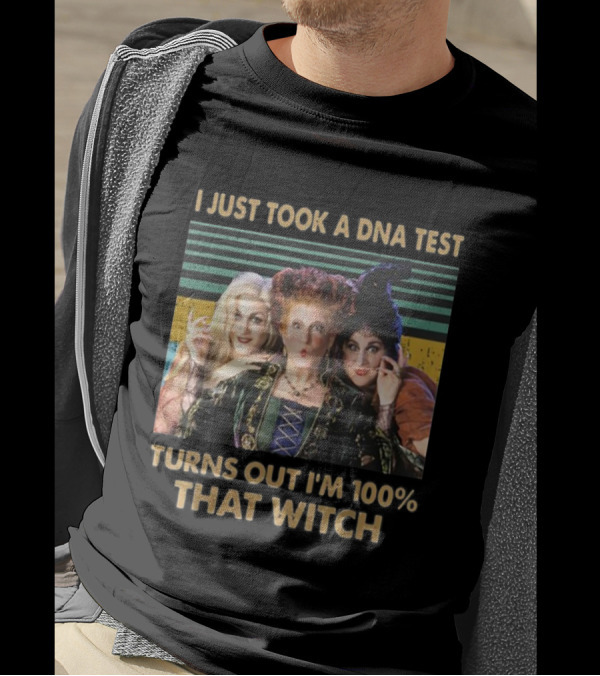 I Just Took A DNA Test Turns Out I'm 100% That Witch Hocus Pocus Sanderson Sisters T-Shirt