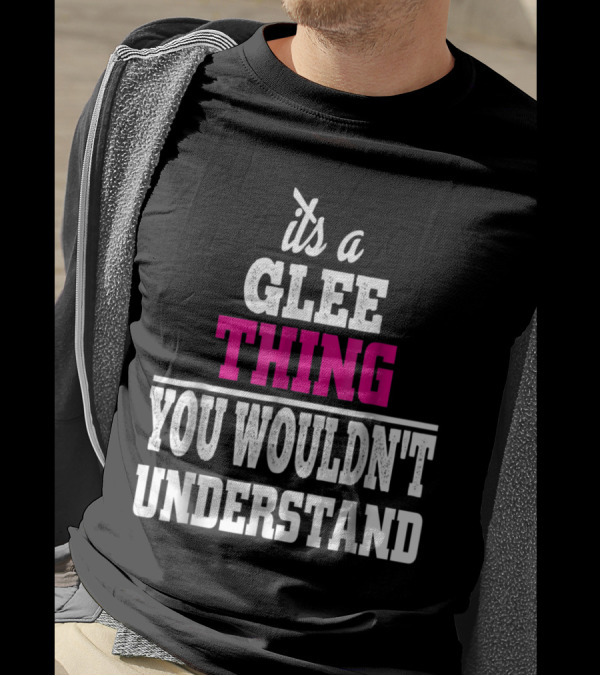 It's A Glee Thing You Wouldn't Understand T-Shirt