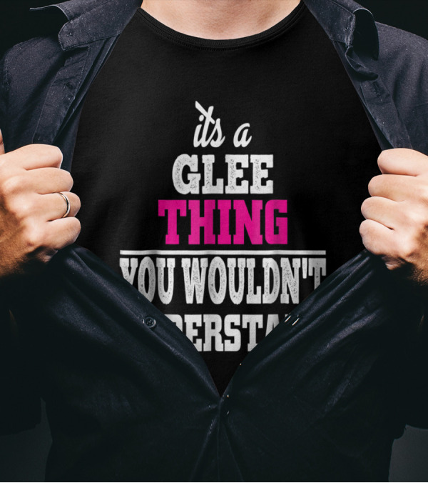 It's A Glee Thing You Wouldn't Understand T-Shirt