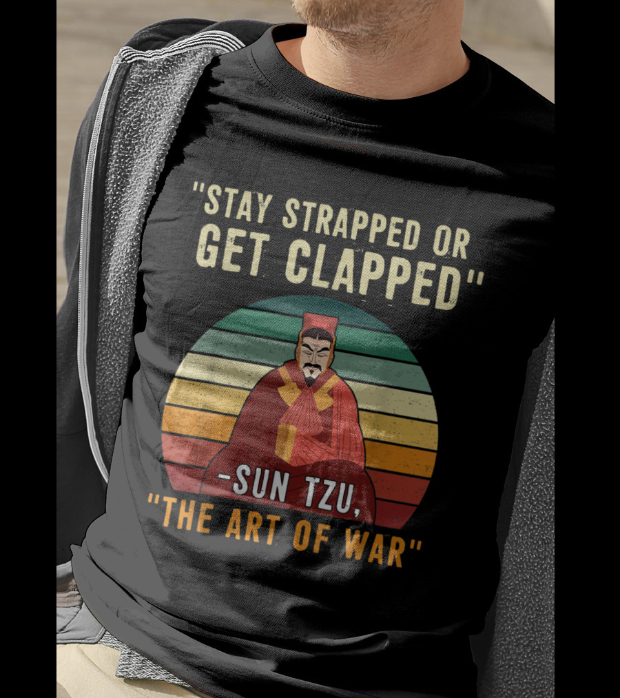 Stay Strapped Or Get Clapped Sun Tzu The Art Of War T-Shirt