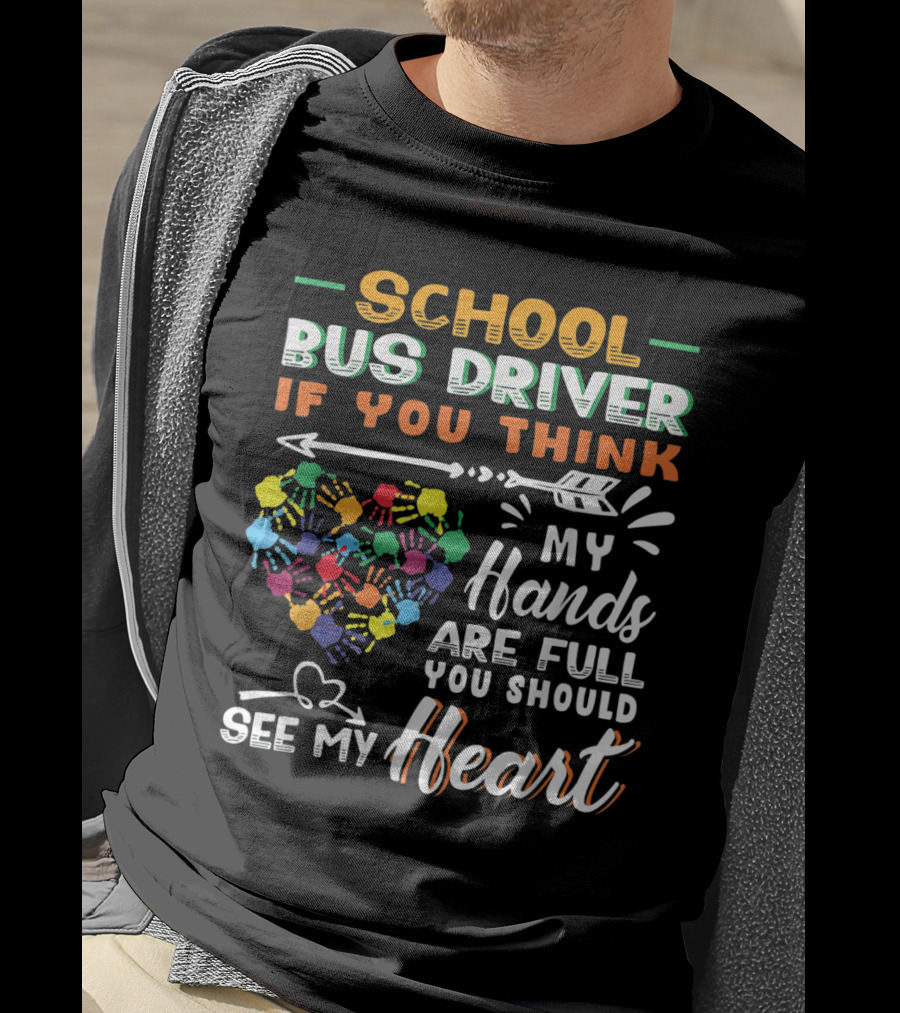 School Bus Driver If You Think My Hands Are Full You Should See My Heart T-Shirt