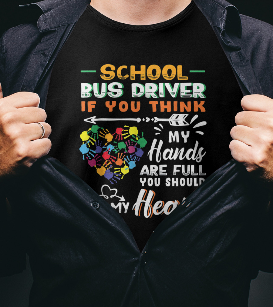 School Bus Driver If You Think My Hands Are Full You Should See My Heart T-Shirt