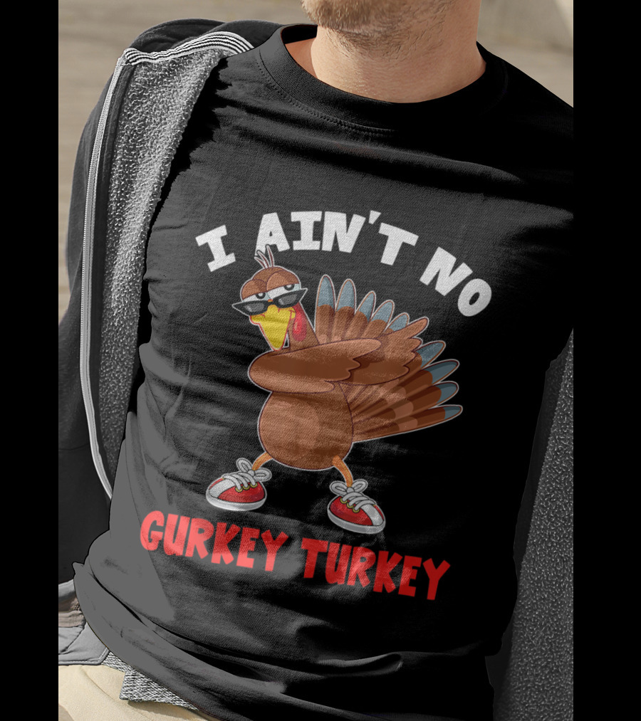 I Ain’t No Gurkey Turkey Cool Turkey With Sunglasses And Sneakers T-Shirt