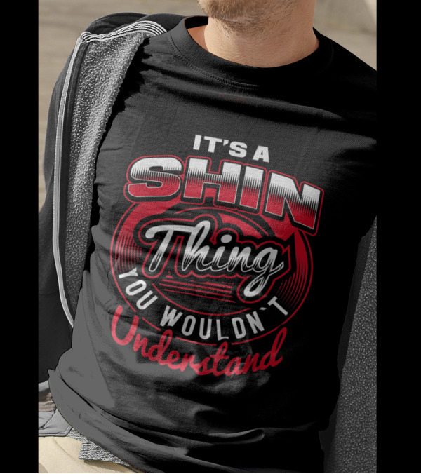 IT'S A SHIN THING YOU WOULDN'T UNDERSTAND T-Shirt