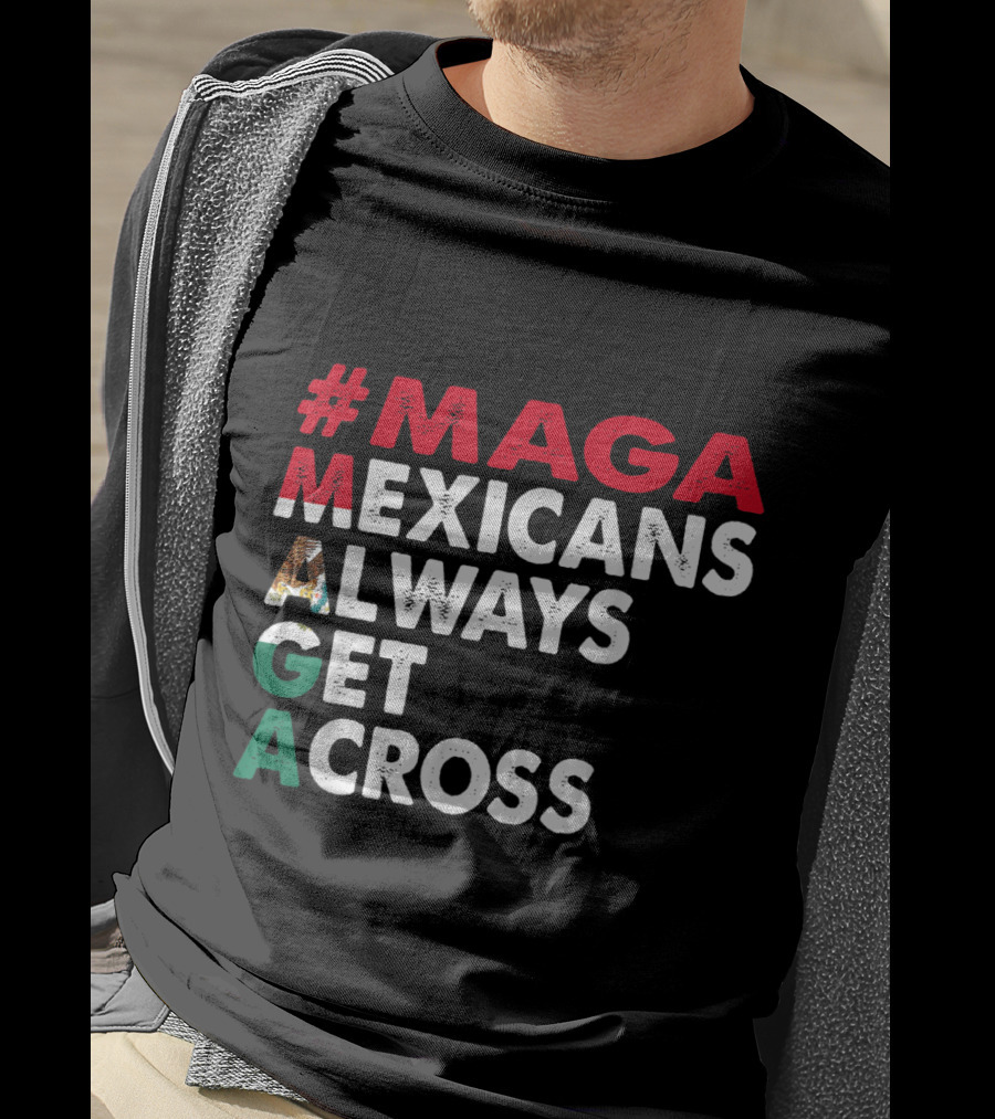 MAGA Mexicans Always Get Across T-Shirt