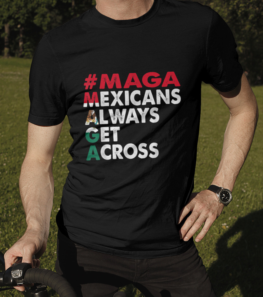 MAGA Mexicans Always Get Across T-Shirt
