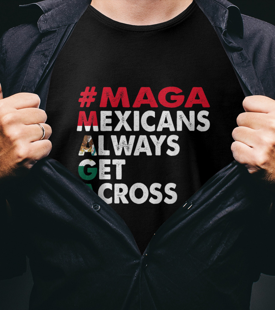 MAGA Mexicans Always Get Across T-Shirt