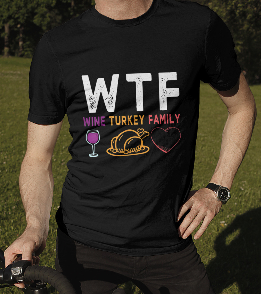 WTF Wine Turkey Family Heart Funny Thanksgiving Day T-Shirt