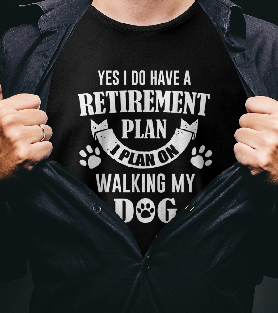 Yes I Do Have A Retirement Plan I Plan On Walking My Dog T-Shirt