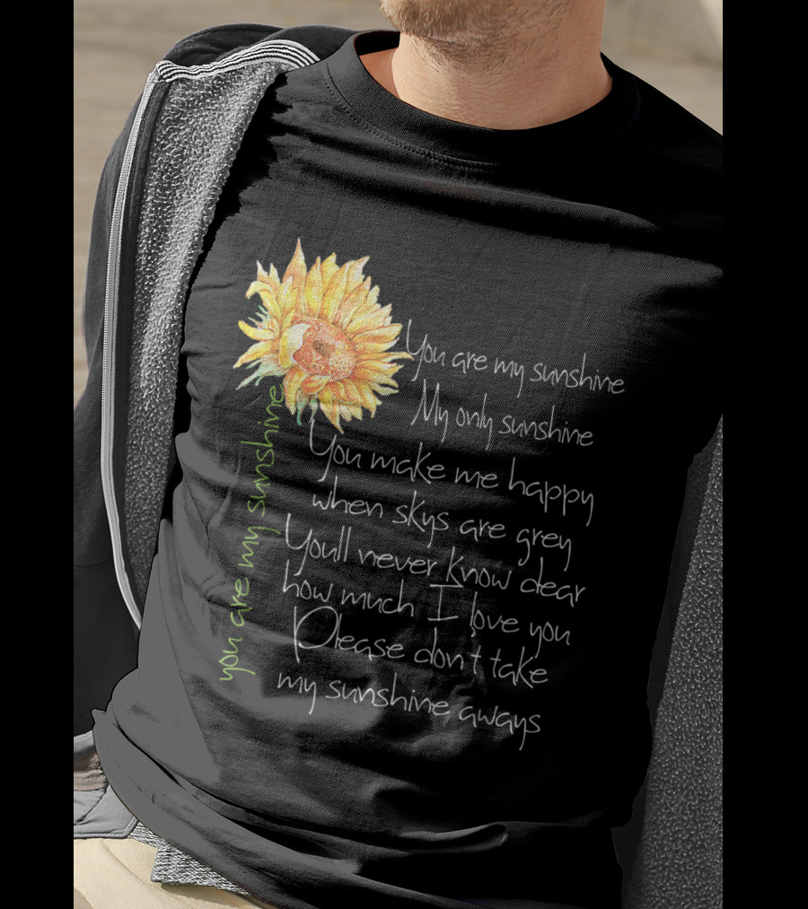 You Are My Sunshine My Only Sunshine Sunflower You Make Me Happy When Skies Are Grey T-Shirt