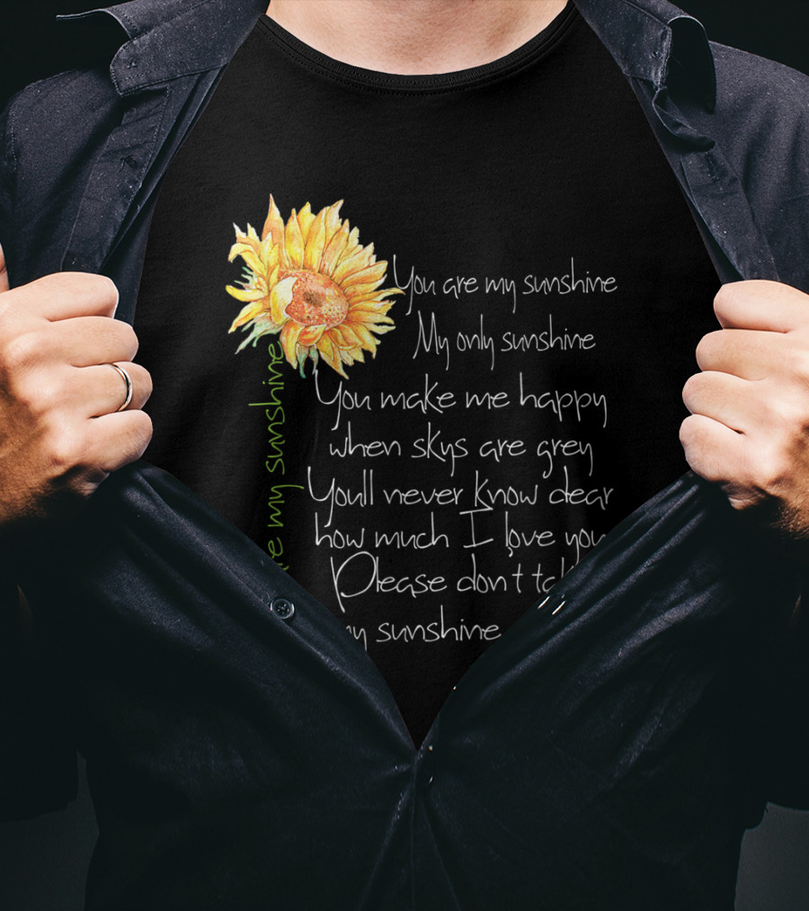 You Are My Sunshine My Only Sunshine Sunflower You Make Me Happy When Skies Are Grey T-Shirt