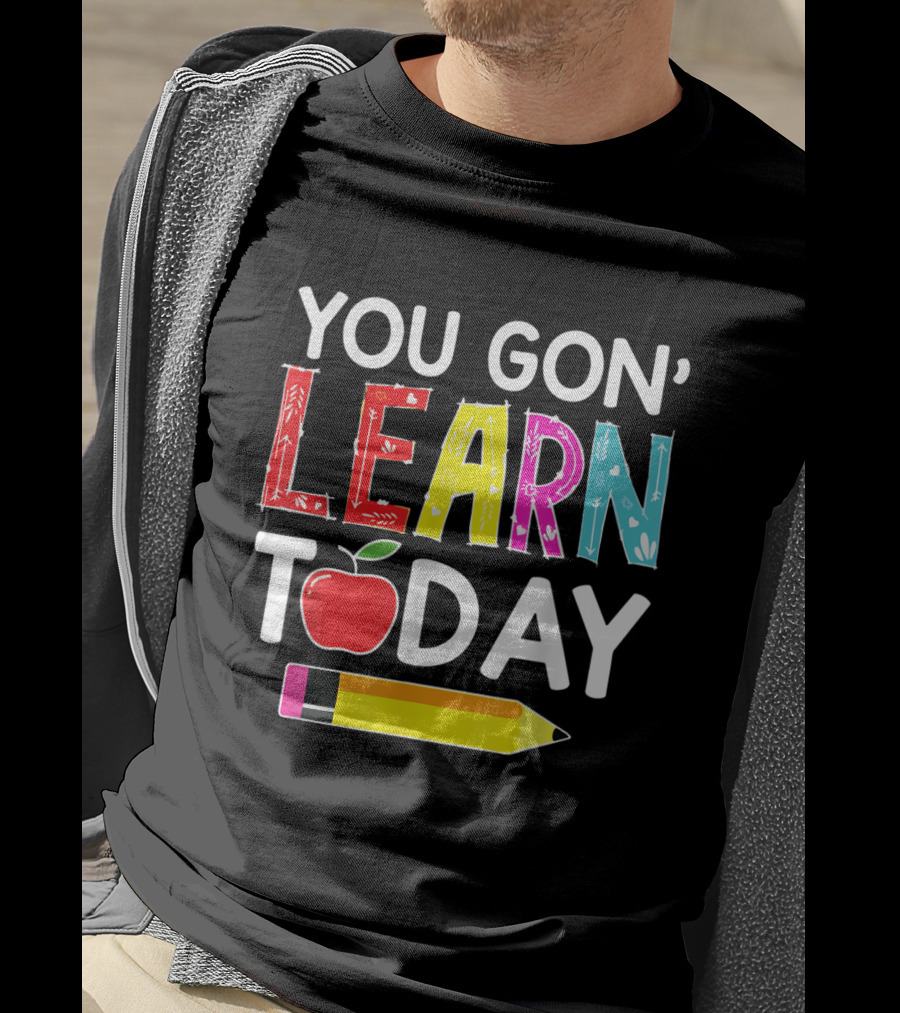 You Gon' Learn Today Pencil Apple Back To School T-Shirt