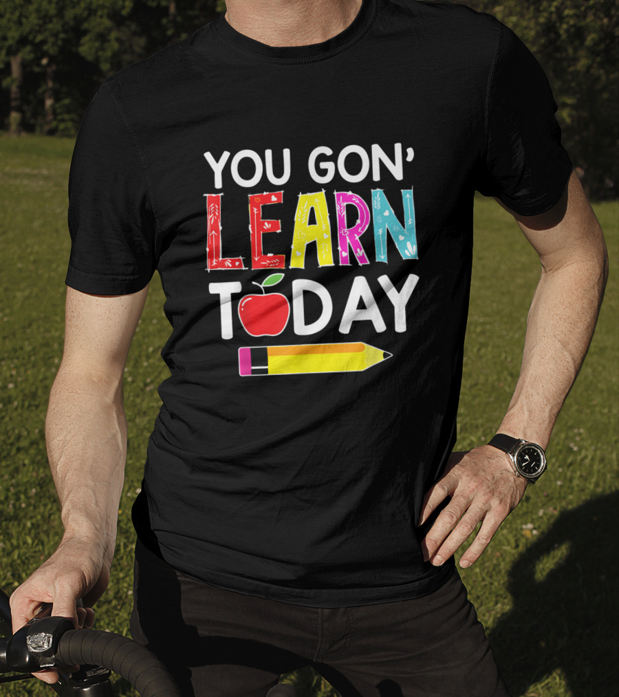 You Gon' Learn Today Pencil Apple Back To School T-Shirt
