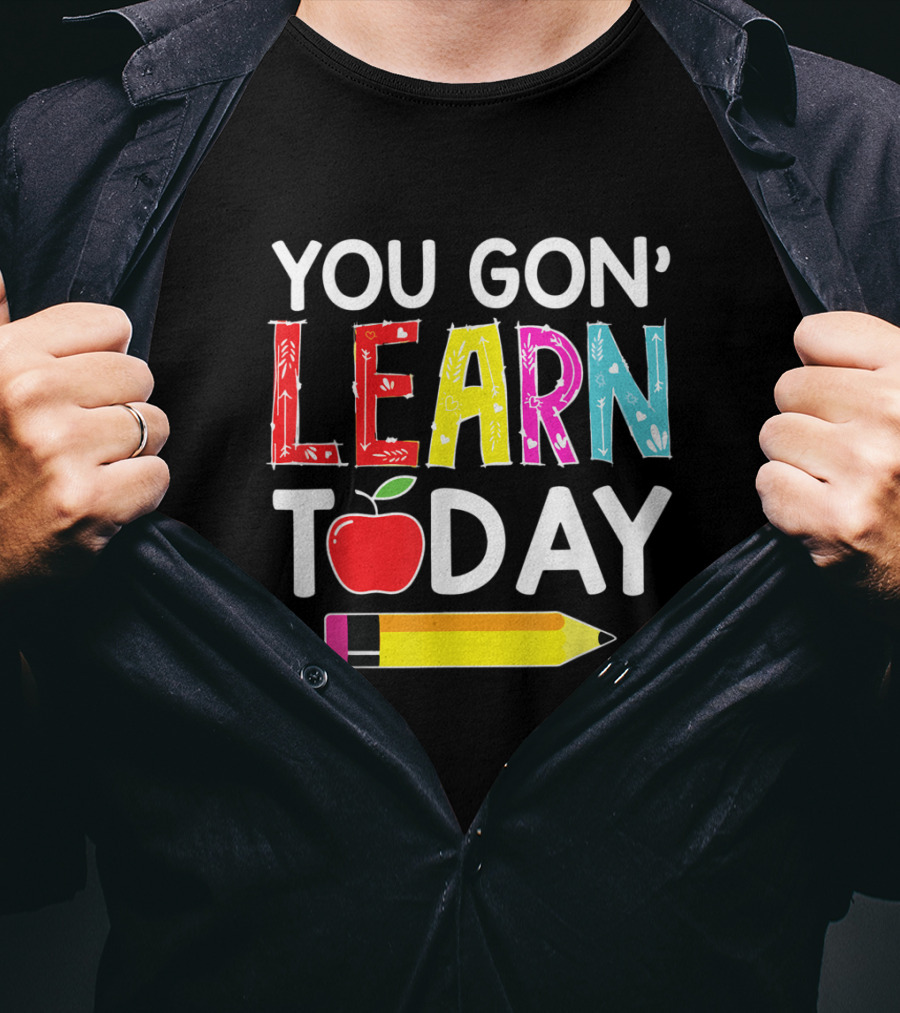 You Gon' Learn Today Pencil Apple Back To School T-Shirt