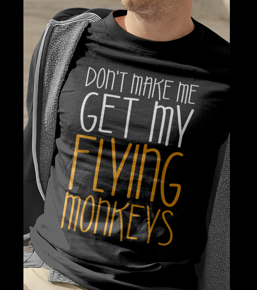 Don't Make Me Get My Flying Monkeys Fall Season T-Shirt