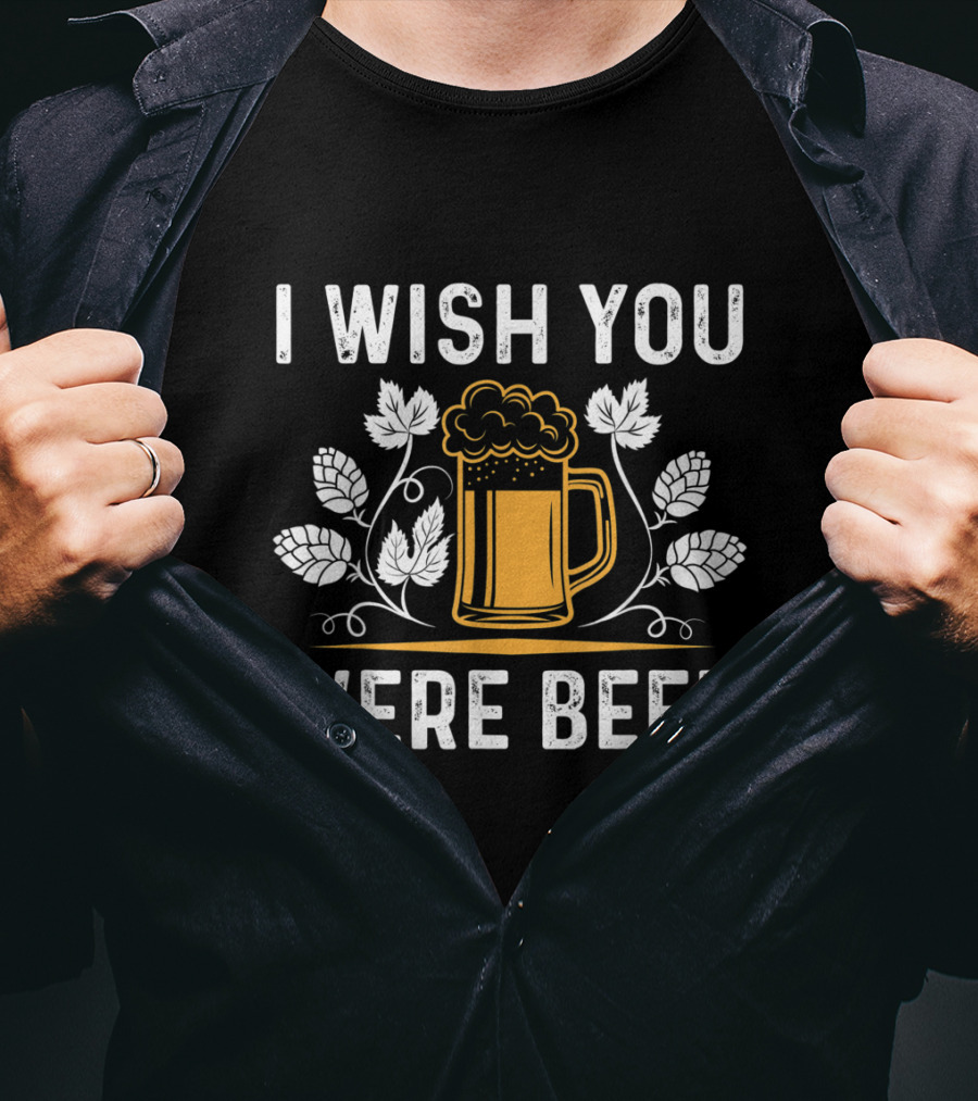 I Wish You Were Beer With Hop Leaves And Mug For A Beer Lover T-Shirt
