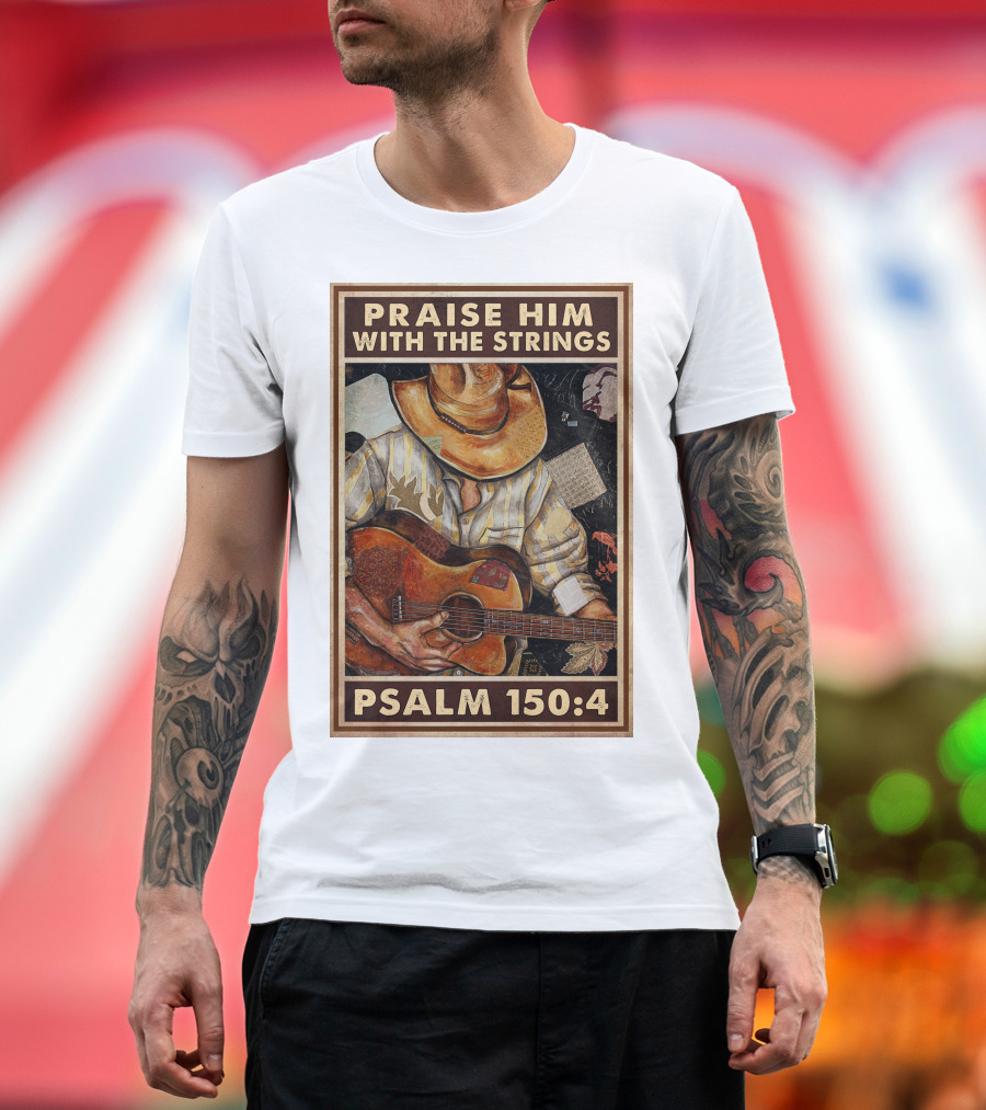 Praise Him With The Strings Psalm 150:4 T-Shirt