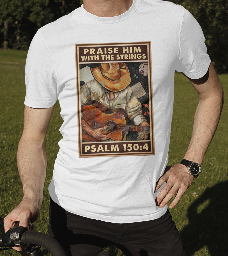 Praise Him With The Strings Psalm 150:4 T-Shirt